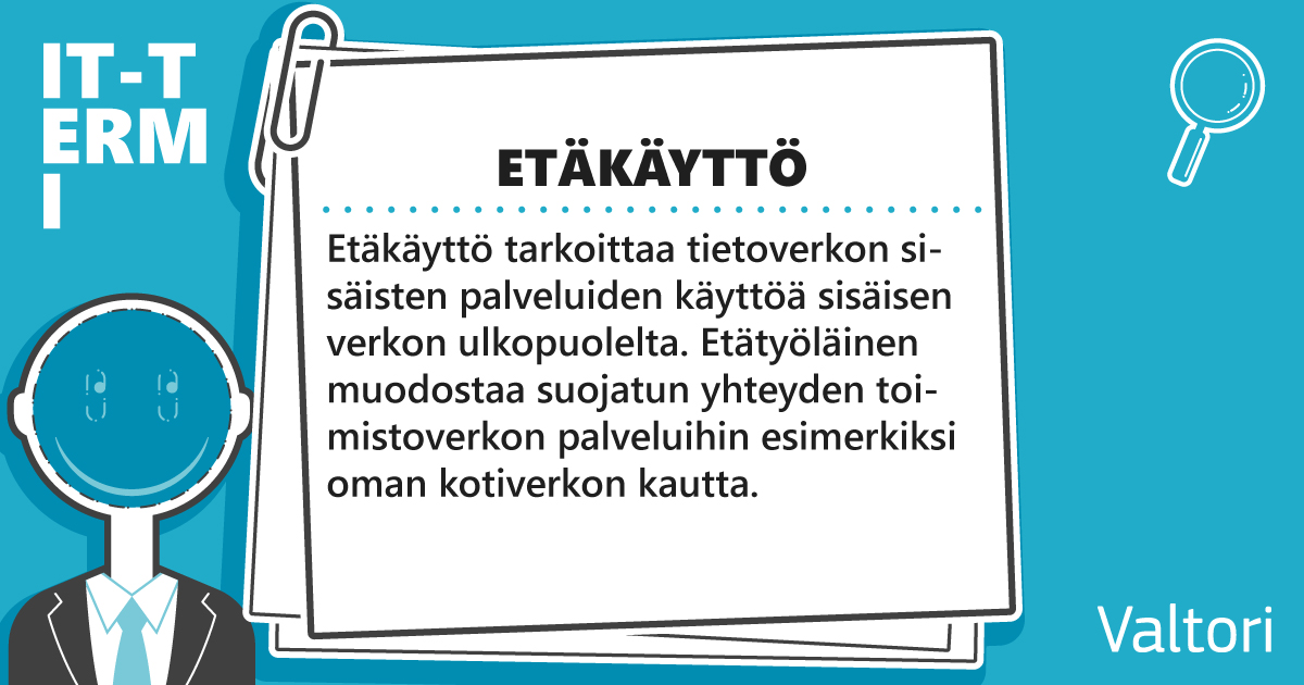 Etäkäyttö tarkoittaa tietoverkon sisäisten palveluiden käyttöä sisäisen verkon ulkopuolelta. Etätyöläinen muodostaa suojatun yhteyden toimistoverkon palveluihin esimerkiksi oman kotiverkon kautta.