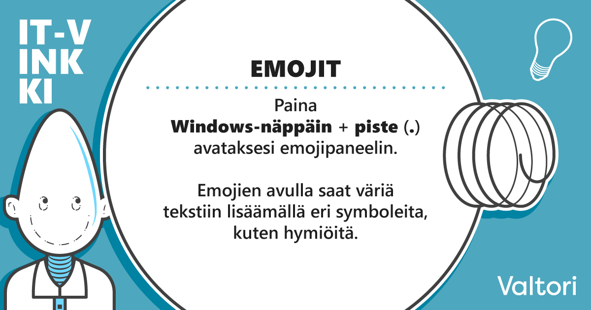 IT-vinkki: emojit. Paina Windows-näppäin + piste (.) avataksesi emojipaneelin. Emojien avulla saat väriä tekstiin lisäämällä eri symboleita kuten hymiöitä. 
